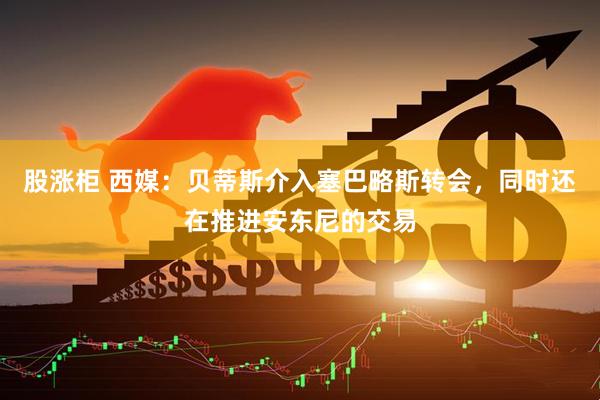 股涨柜 西媒：贝蒂斯介入塞巴略斯转会，同时还在推进安东尼的交易